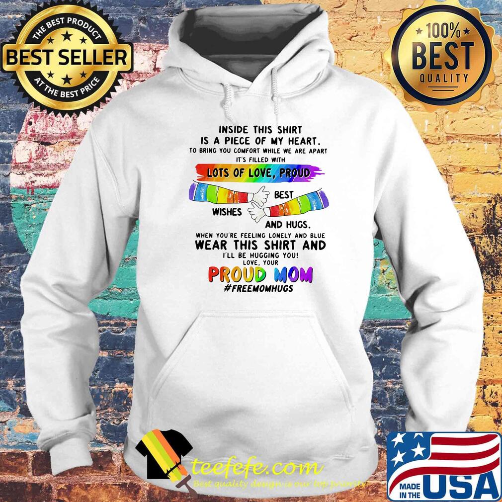 Inside This Is A Piece Of My Heart Lots Of Love Proud Best Wishes And Hugs Wear This And Proud Mom LGBT Shirt Hoodie Inside This Is A Piece Of My Heart Lots Of Love Proud Best Wishes And Hugs Wear This And Proud Mom LGBT Shirt Hoodie