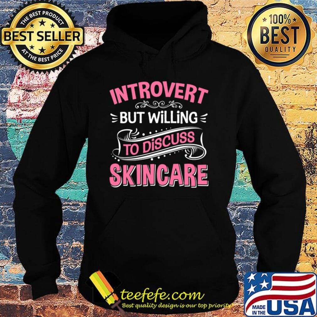 Introvert But Willing To Discuss Skincare Pink Shirt Hoodie Introvert But Willing To Discuss Skincare Pink Shirt Hoodie