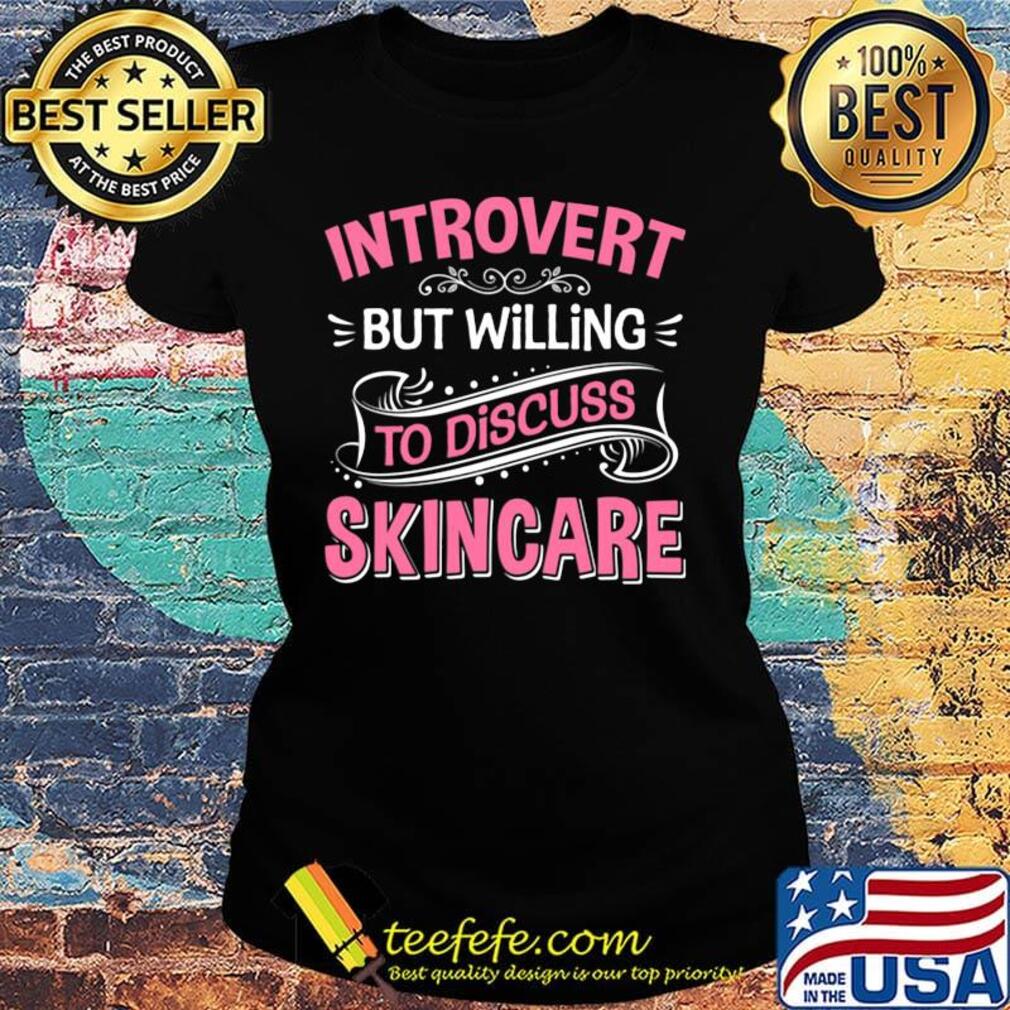 Introvert But Willing To Discuss Skincare Pink Shirt Ladies tee Introvert But Willing To Discuss Skincare Pink Shirt Ladies tee