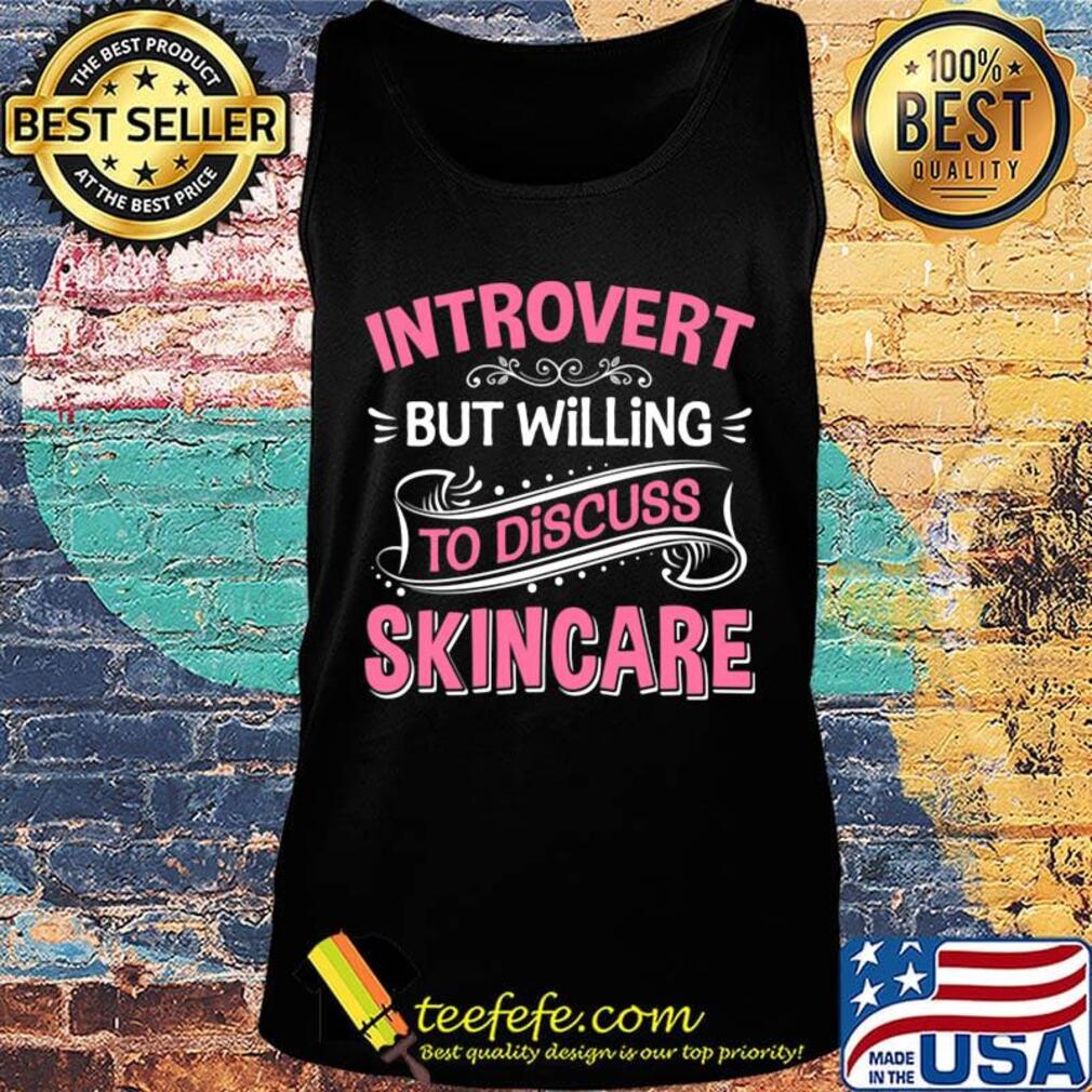 Introvert But Willing To Discuss Skincare Pink Shirt Tank top Introvert But Willing To Discuss Skincare Pink Shirt Tank top