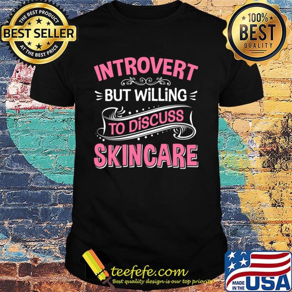Introvert But Willing To Discuss Skincare Pink Shirt Introvert But Willing To Discuss Skincare Pink Shirt