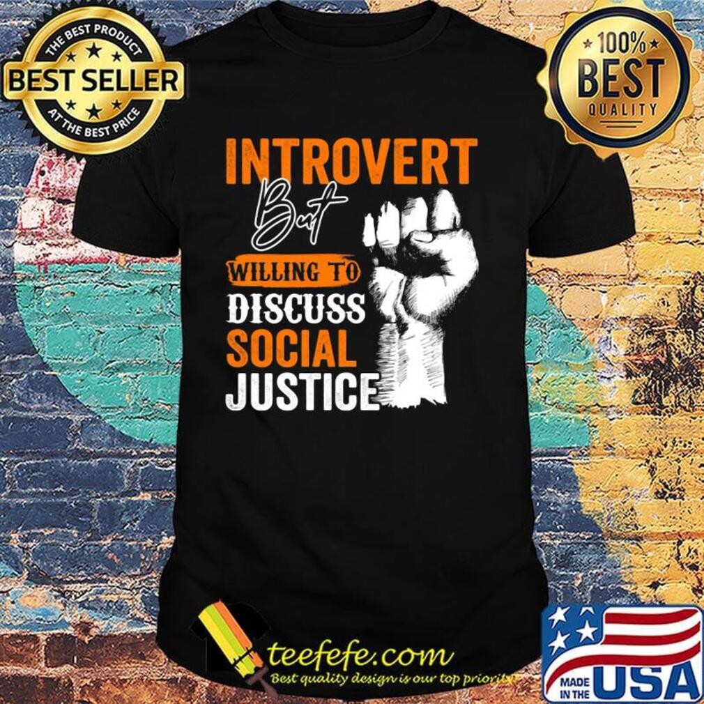 Introvert But Willing To Discuss Social Justice Black Lives Matter Shirt