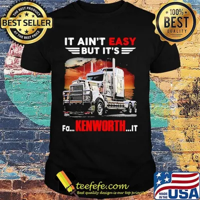 It Ain't Easy But It's Fa Kenworth It Truck Shirt