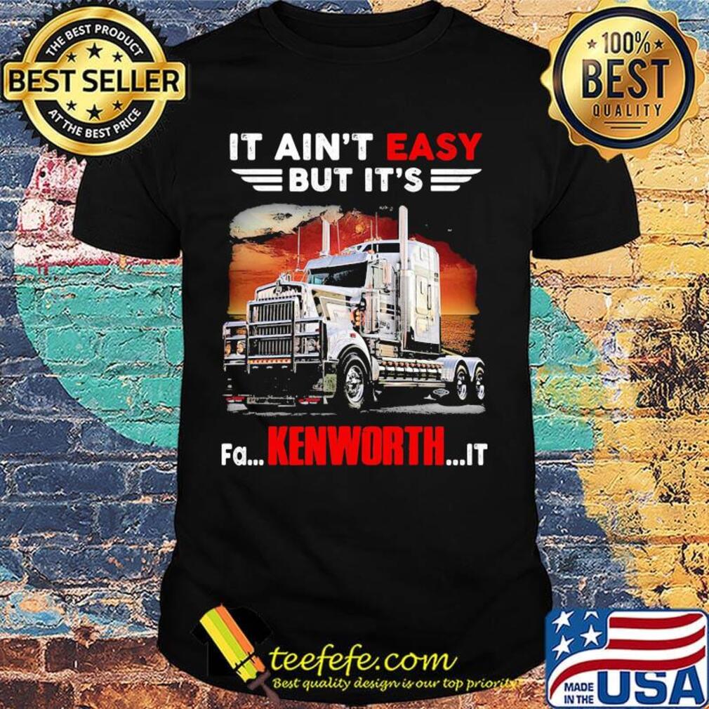 It Ain't Easy But It's Fa Kenworth It Truck Shirt