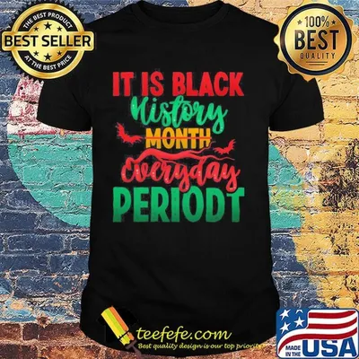It Is Black History Month Everyday Periodt Shirt