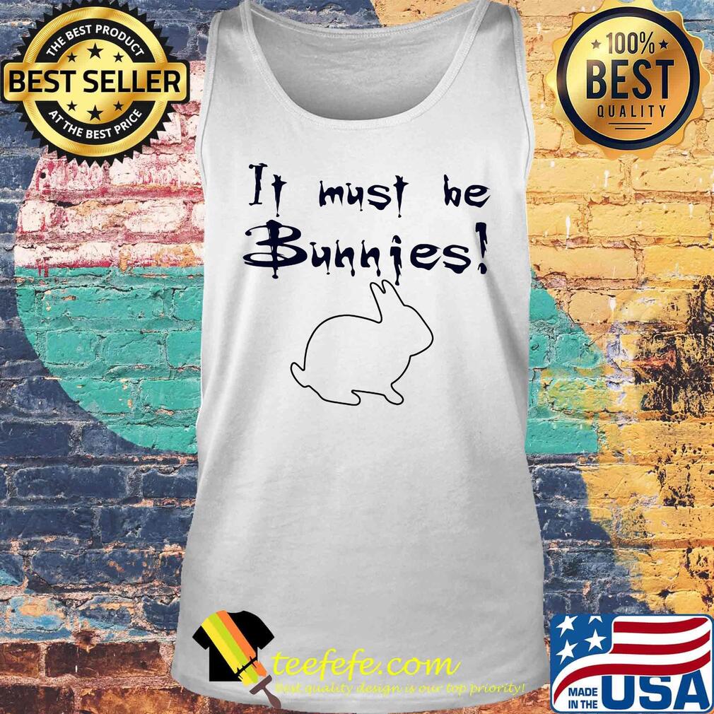 It Must Be Bunnies Shirt Tank top It Must Be Bunnies Shirt Tank top