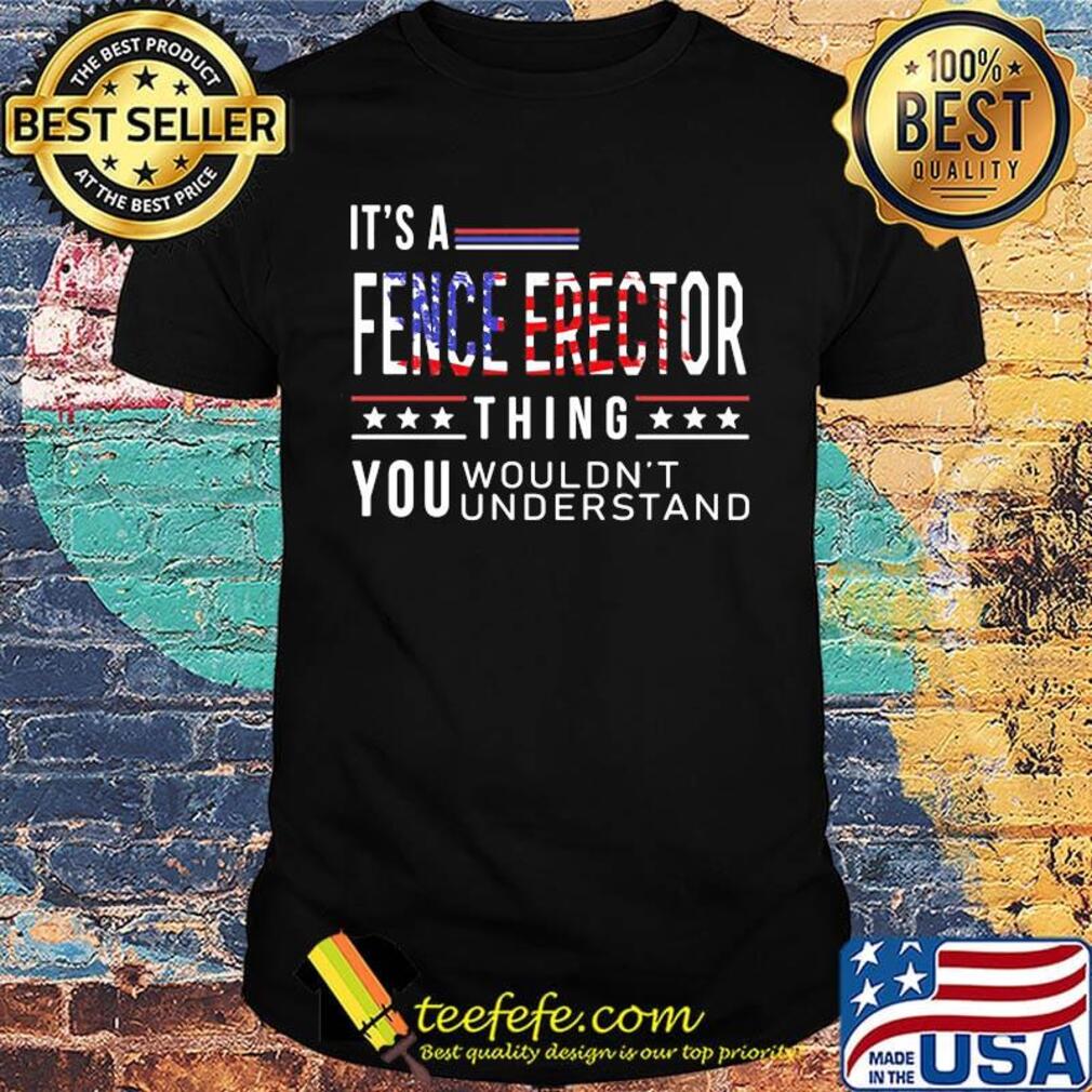It's a fence erector thing you wouldnt American flag veteran Independence day shirt
