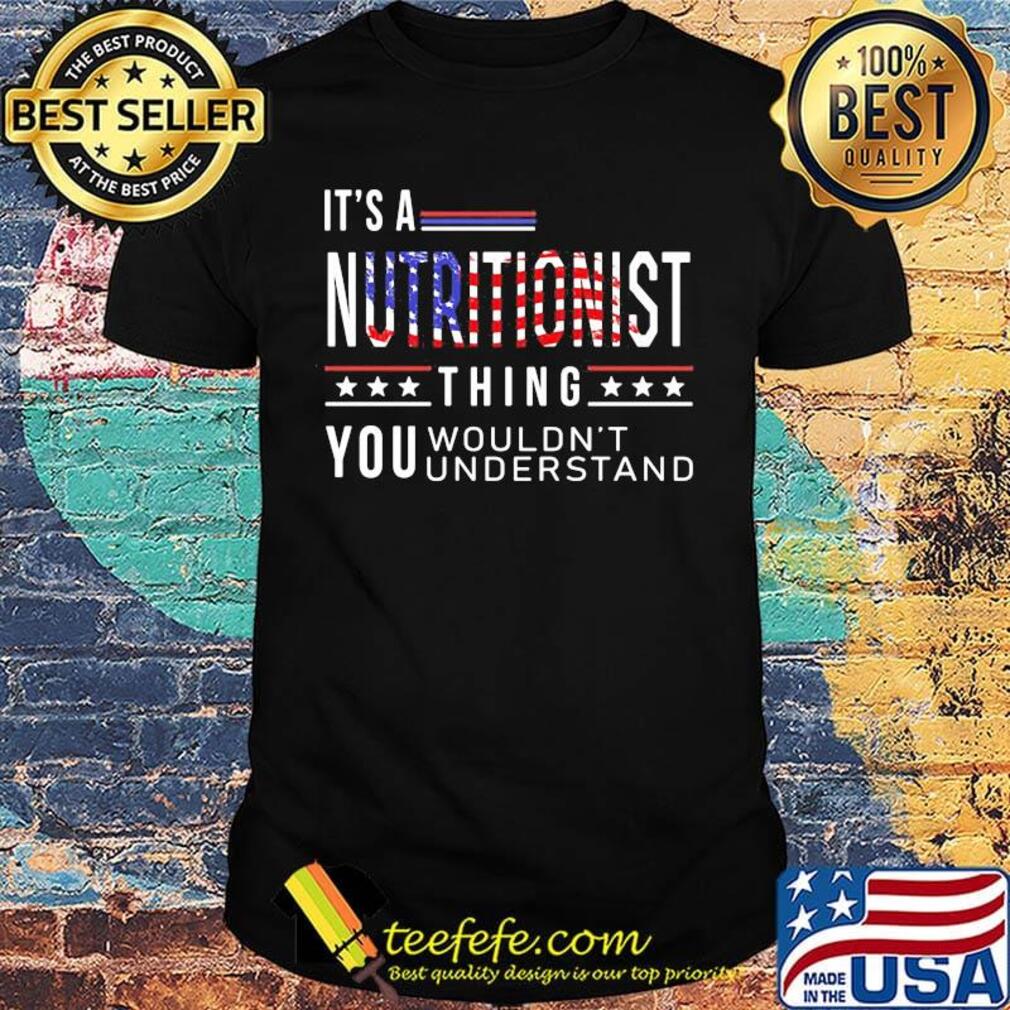 It's a nutritionist thing you wouldn't American flag veteran Independence day shirt
