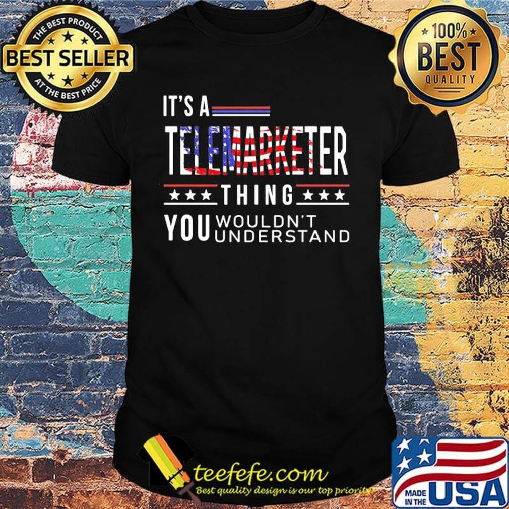It's a telemarketer thing you wouldn't American flag veteran Independence day shirt It's a telemarketer thing you wouldn't American flag veteran Independence day shirt
