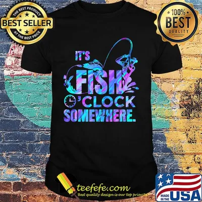 It's fish o'clock somewhere shirt