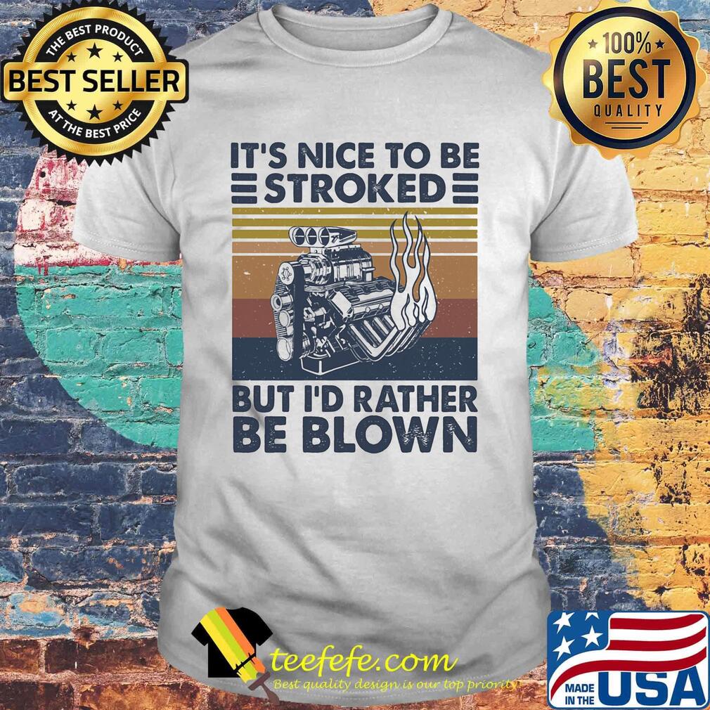 It's nice to be stroked but i'd rather be blown vintage retro shirt