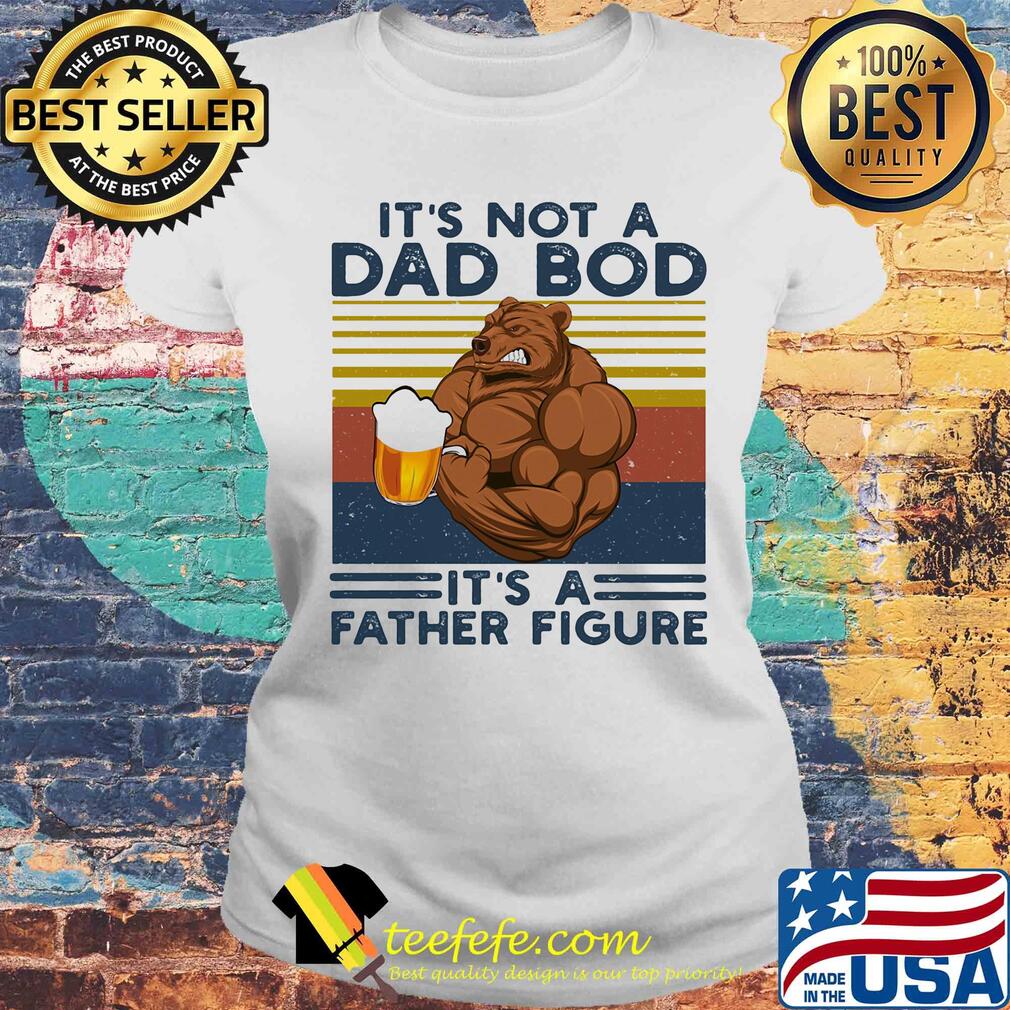 It's not a dad bod it's a father figure beer vintage retro s Laides tee It's not a dad bod it's a father figure beer vintage retro s Laides tee
