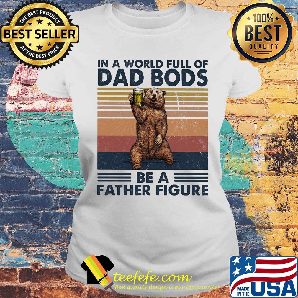 It's not a dad bod its a father figure bear beer vintage s Laides tee It's not a dad bod its a father figure bear beer vintage s Laides tee