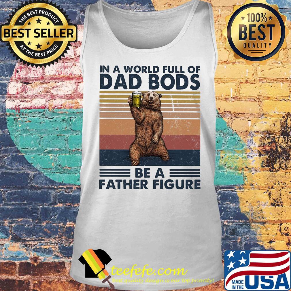 It's not a dad bod its a father figure bear beer vintage s Tank top It's not a dad bod its a father figure bear beer vintage s Tank top