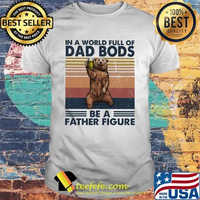 It's not a dad bod its a father figure bear beer vintage shirt