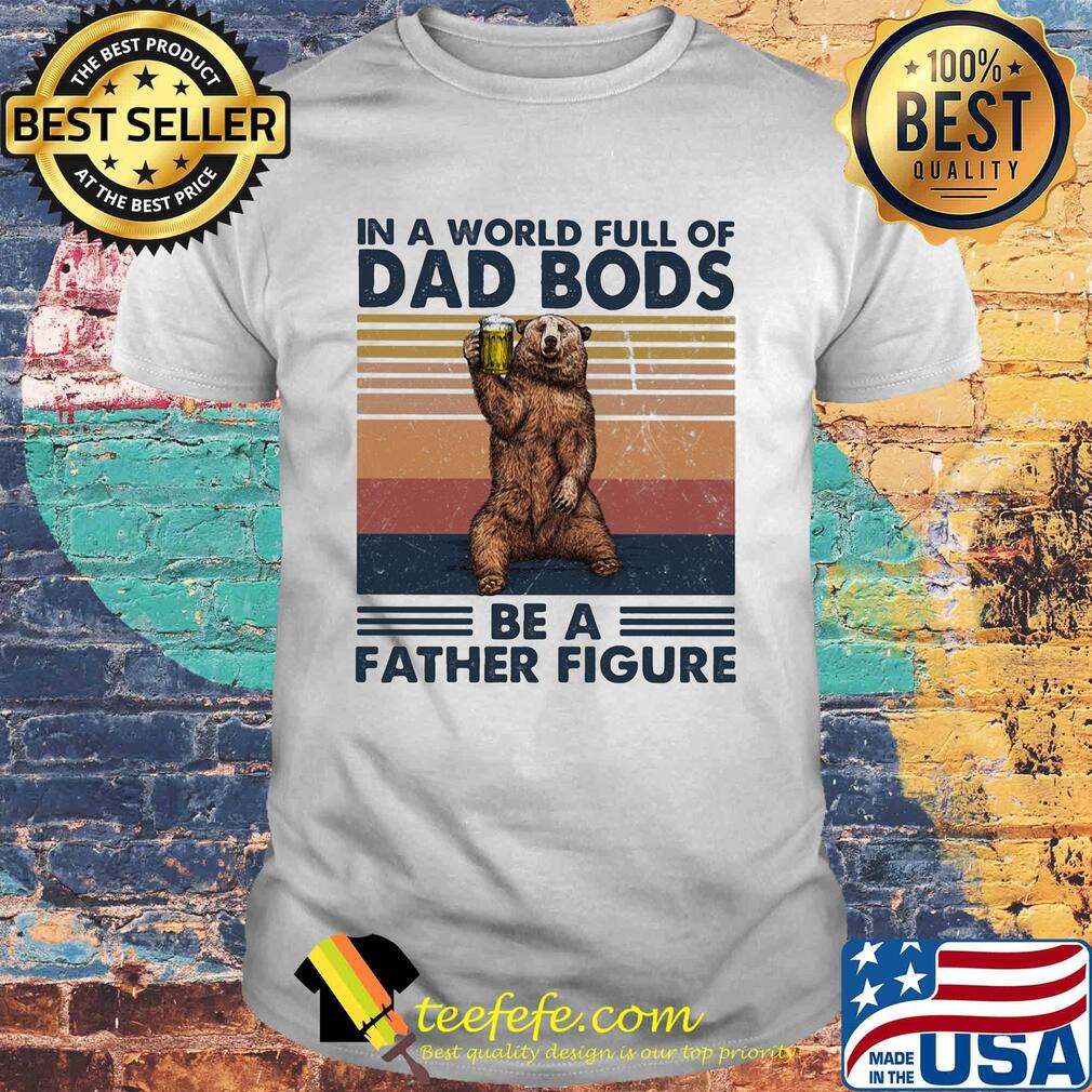 It's not a dad bod its a father figure bear beer vintage shirt