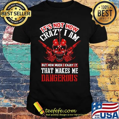 It's Not How Crazy I Am But How Much I Enjoy It That Makes Me Dangerous Skullcap Shirt