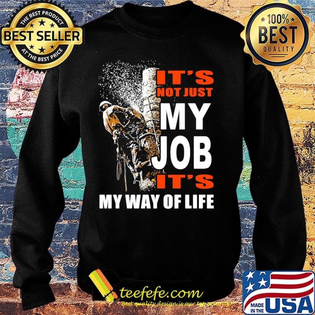It's Not Just My Job It's My Way Of Life Tree Climber Shirt Sweater It's Not Just My Job It's My Way Of Life Tree Climber Shirt Sweater