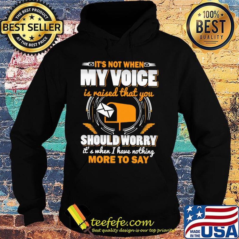 It's not when my voice is raised that you should worry more to say s Hoodie It's not when my voice is raised that you should worry more to say s Hoodie