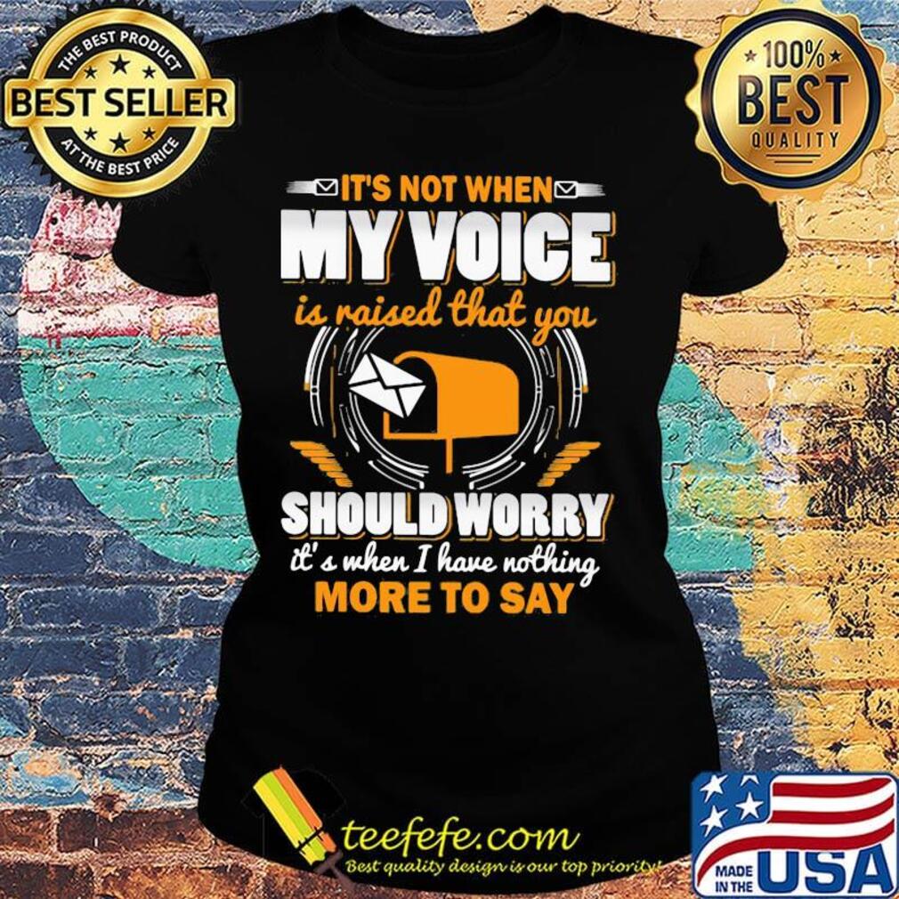 It's not when my voice is raised that you should worry more to say s Ladies tee It's not when my voice is raised that you should worry more to say s Ladies tee