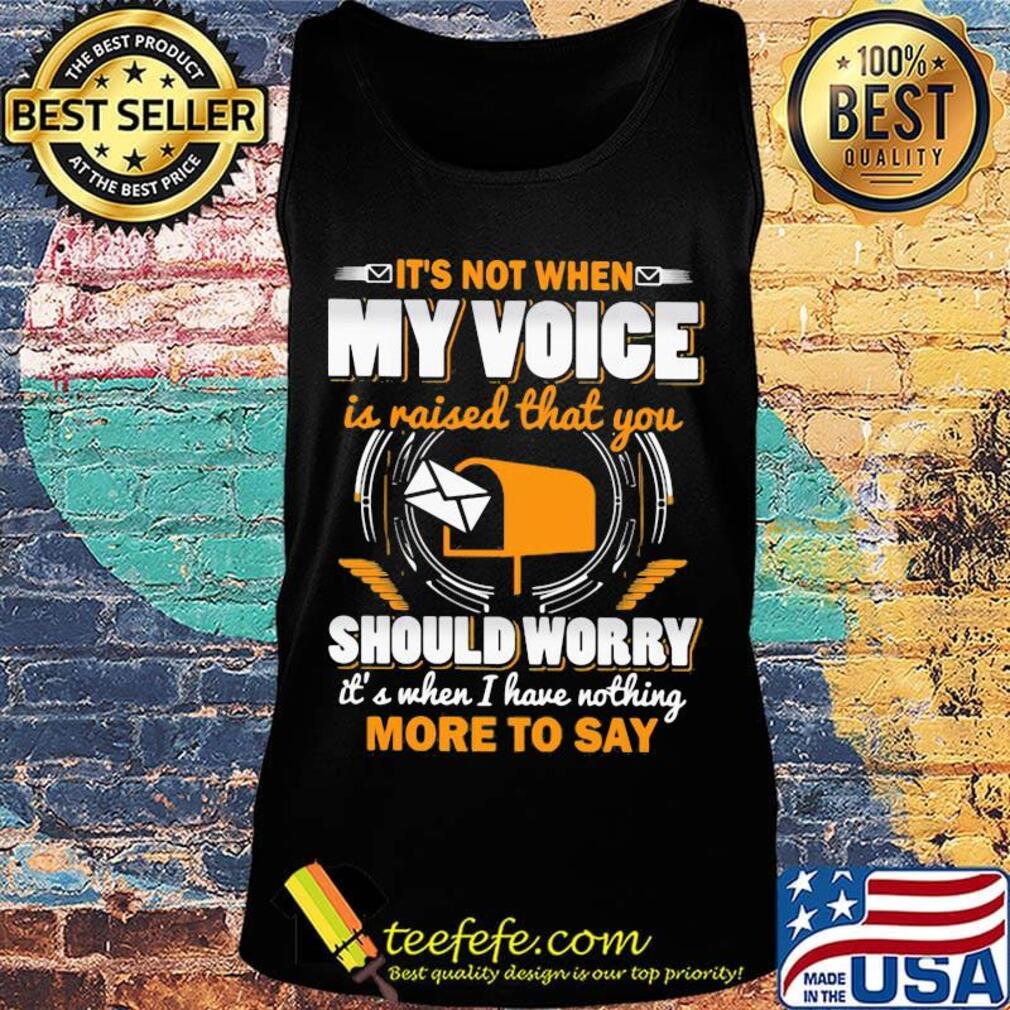 It's not when my voice is raised that you should worry more to say s Tank top It's not when my voice is raised that you should worry more to say s Tank top