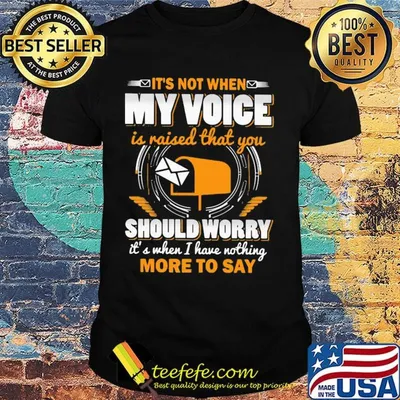 It's not when my voice is raised that you should worry more to say shirt