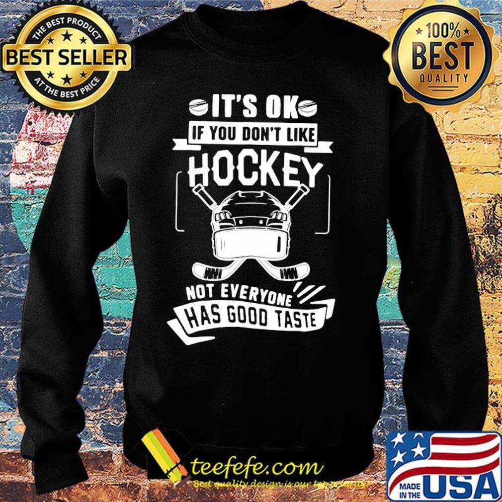 It's ok if you don't like hockey not everyone has good taste s Sweater It's ok if you don't like hockey not everyone has good taste s Sweater