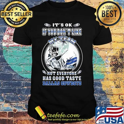 It's ok if you don't like my team not everyone has good taste dallas cowboys shirt