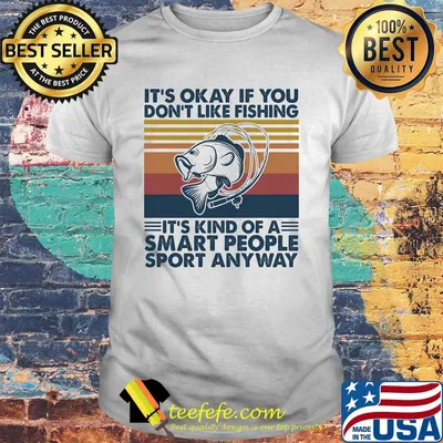 it's okay if you don't like fishing it's kind of a smart people sport anyway vintage retro shirt
