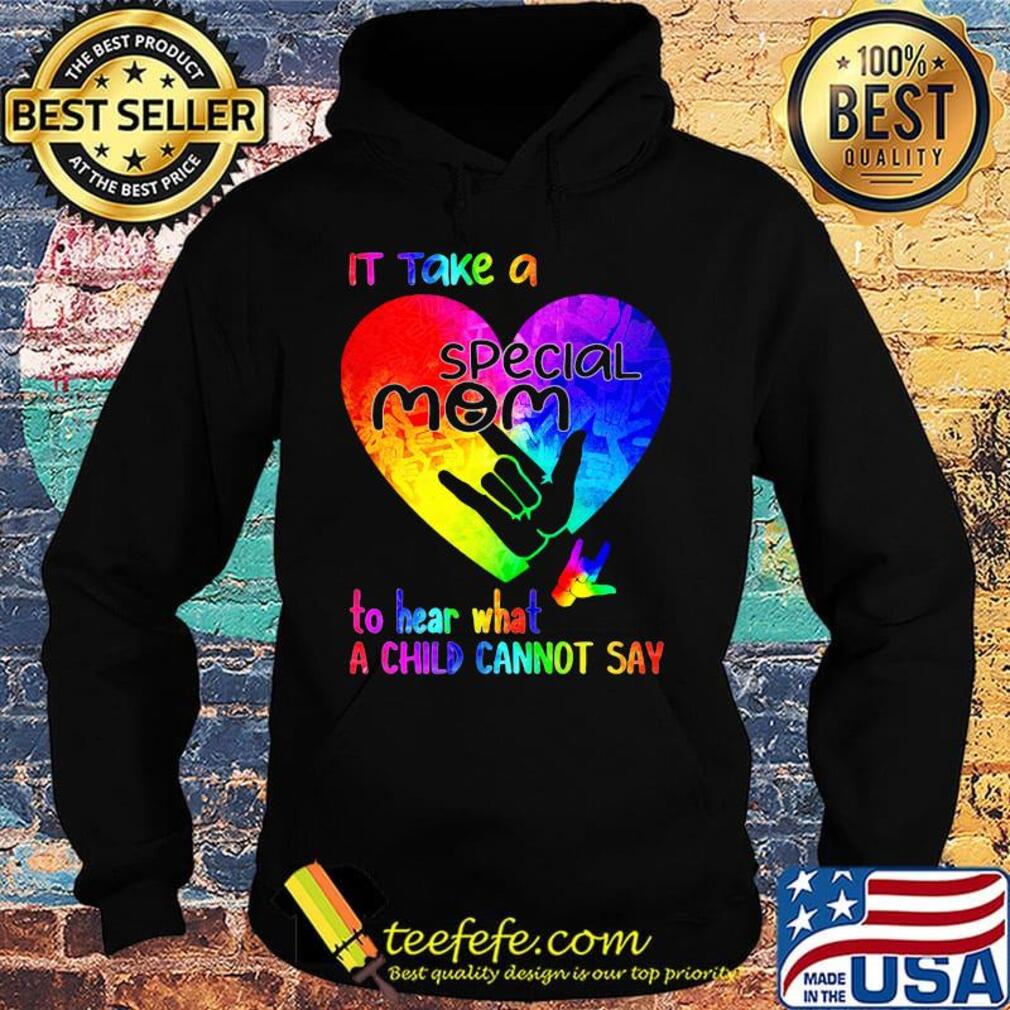 It Take A Special Mom To Hear What A Child Can Not Say Shirt Hoodie It Take A Special Mom To Hear What A Child Can Not Say Shirt Hoodie