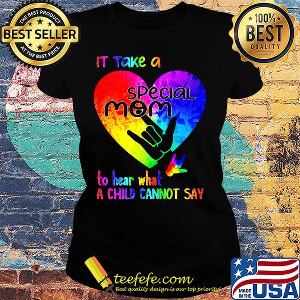 It Take A Special Mom To Hear What A Child Can Not Say Shirt Ladies tee It Take A Special Mom To Hear What A Child Can Not Say Shirt Ladies tee
