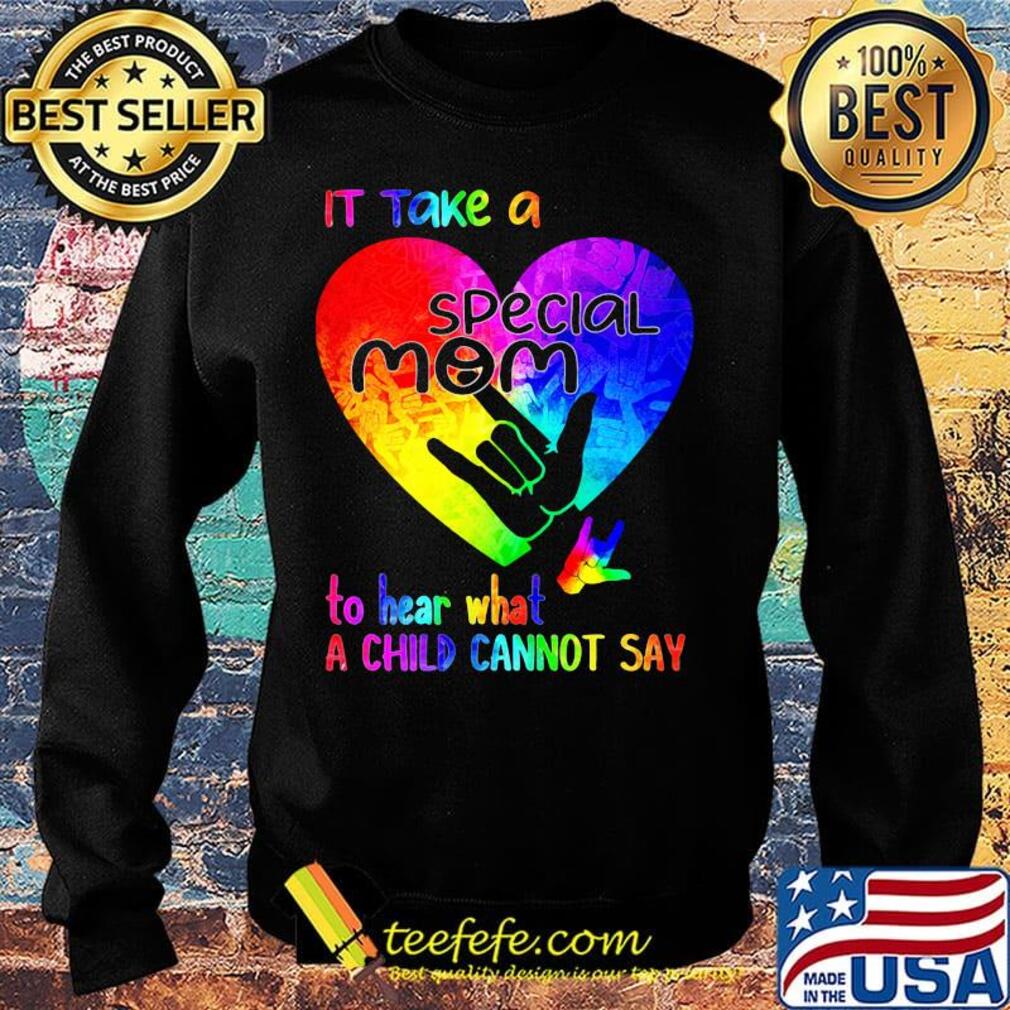It Take A Special Mom To Hear What A Child Can Not Say Shirt Sweater It Take A Special Mom To Hear What A Child Can Not Say Shirt Sweater