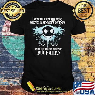 Jack skellington i wear my scars with pride they're a reminder of times when life tried to break me but failed shirt
