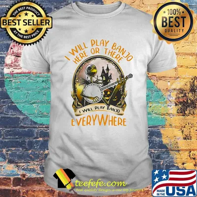 Jack skellington i will play banjo here or there i will play banjo everywhere shirt