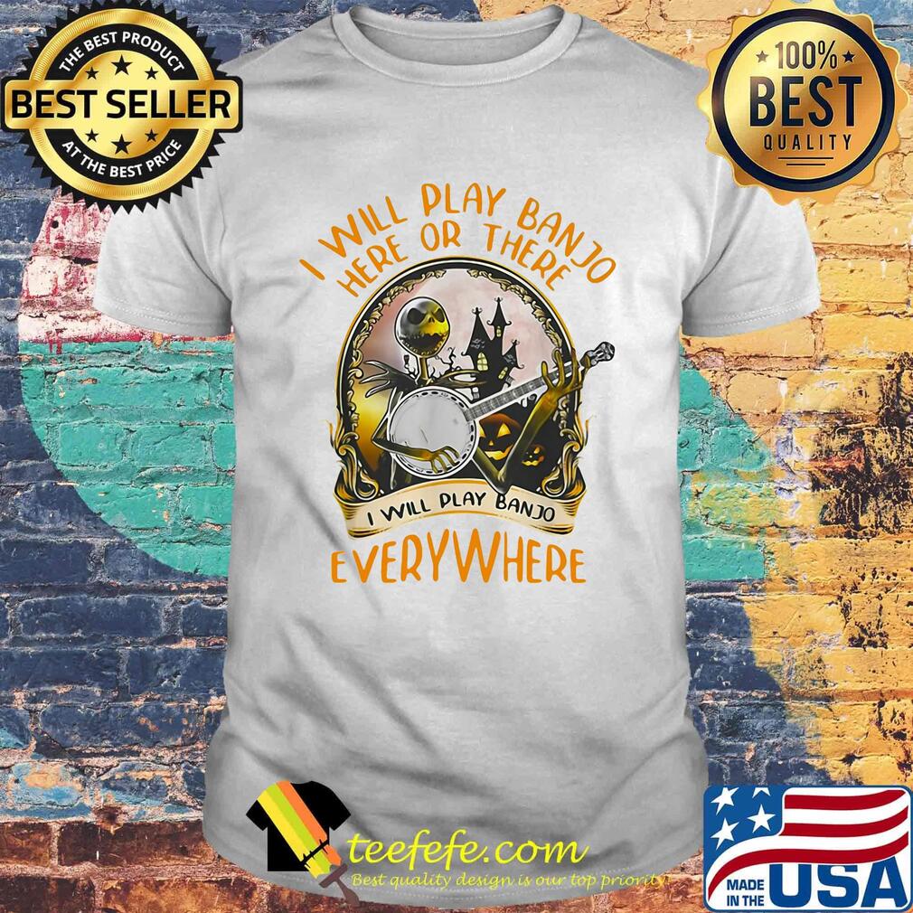 Jack skellington i will play banjo here or there i will play banjo everywhere shirt