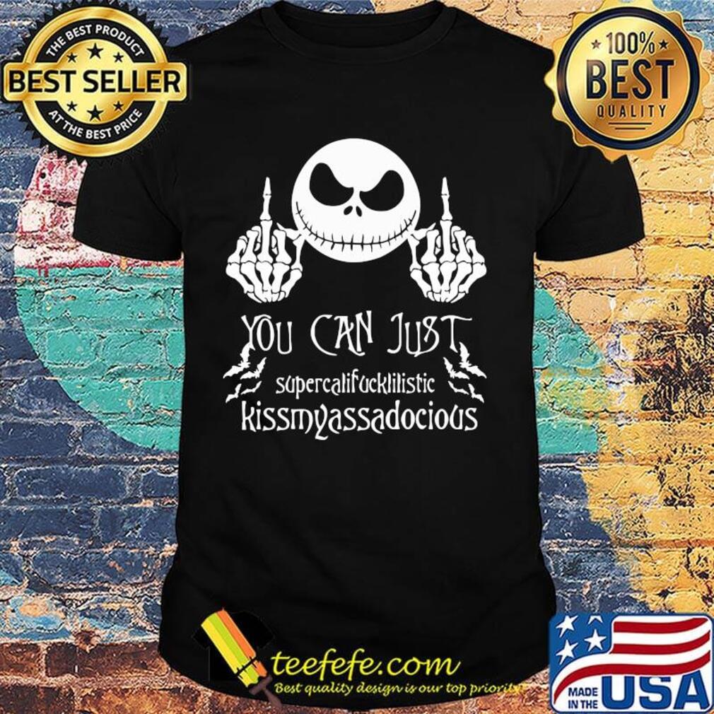 Jack skellington you can just supercalifucklilistic kissmyassadodocious shirt
