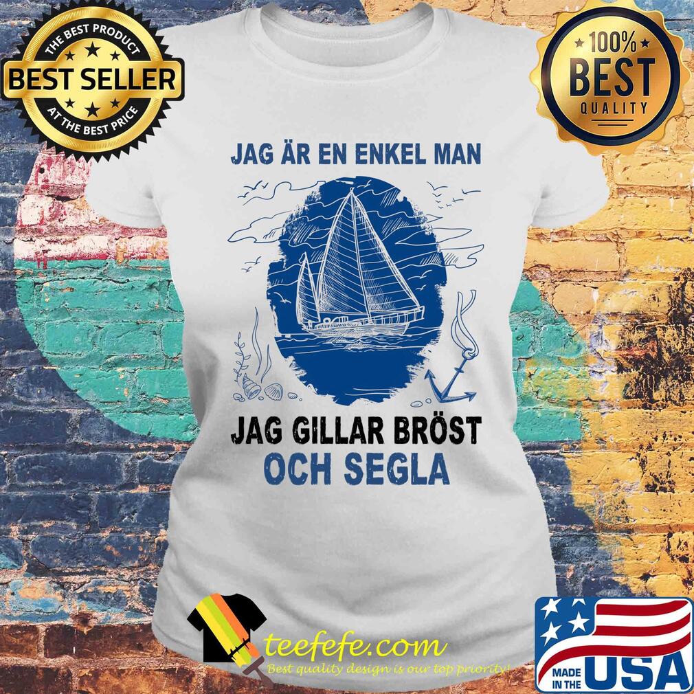Jag ar en enkel man jag gillar brost och segla s Laides tee Jag ar en enkel man jag gillar brost och segla s Laides tee