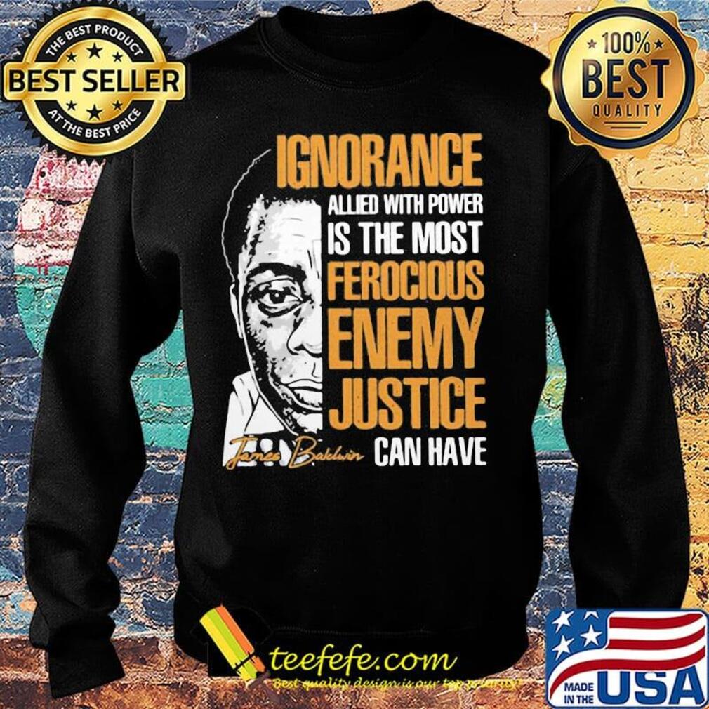James baldwin ignorance allied with power is the most ferocious enemy justice can have signature s Sweater James baldwin ignorance allied with power is the most ferocious enemy justice can have signature s Sweater