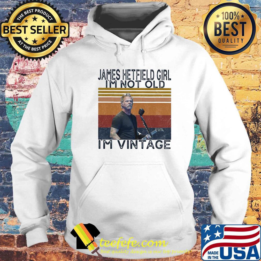 James hetfield girl i'm not old i'm vintage retro s Hoodie James hetfield girl i'm not old i'm vintage retro s Hoodie