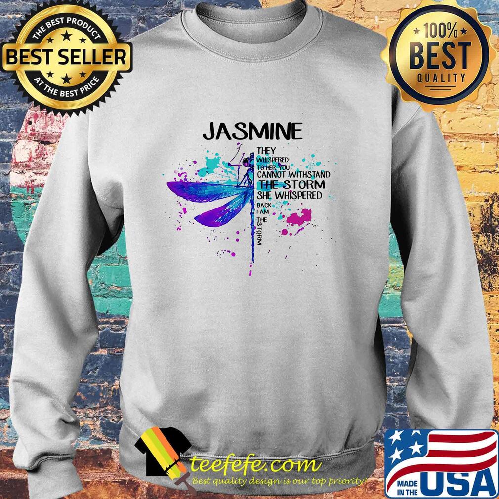 Jasmne They Whispered Cannot Withstand The Storm She Whispered Back I Am The Storm Dragonfly Shirt Sweater Jasmne They Whispered Cannot Withstand The Storm She Whispered Back I Am The Storm Dragonfly Shirt Sweater