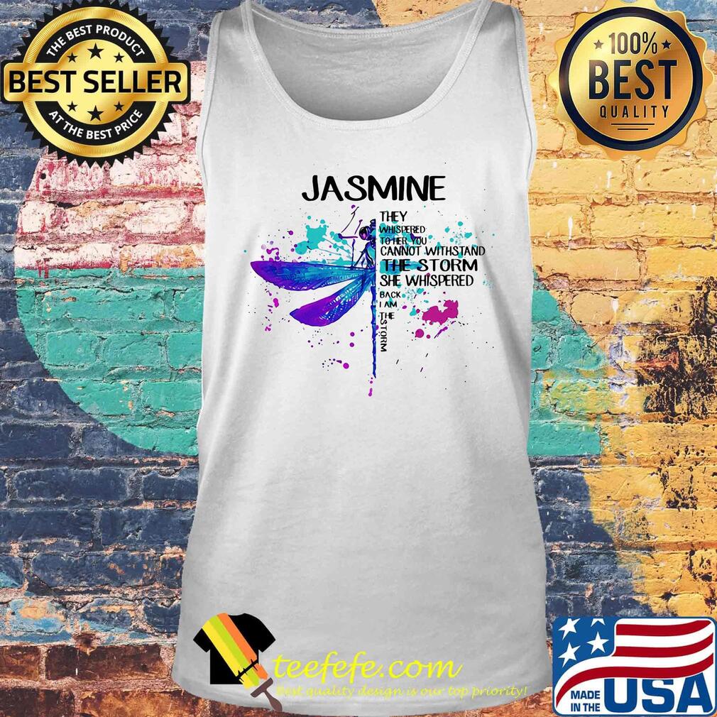 Jasmne They Whispered Cannot Withstand The Storm She Whispered Back I Am The Storm Dragonfly Shirt Tank top Jasmne They Whispered Cannot Withstand The Storm She Whispered Back I Am The Storm Dragonfly Shirt Tank top
