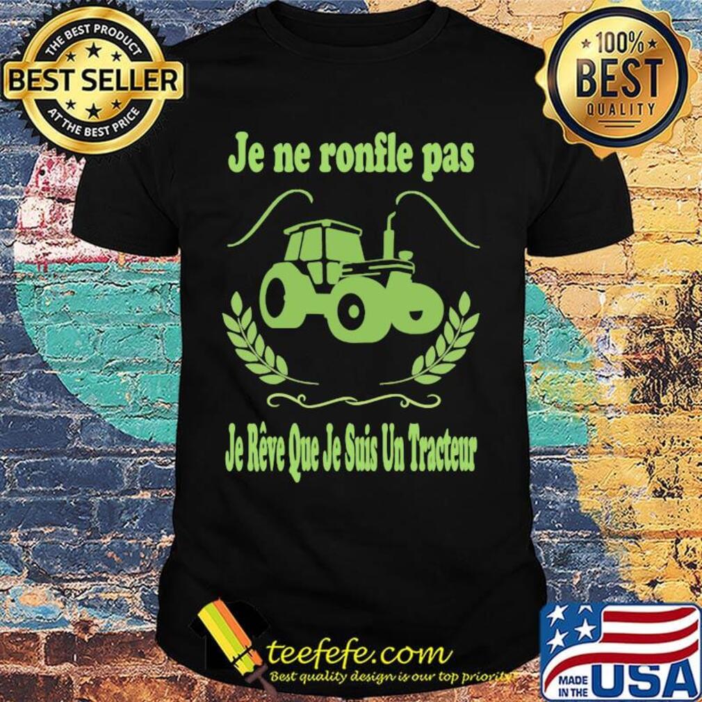 Je ne ronfle pas je reve que je suis un tracteur shirt