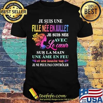 Je suis une fille nee en juillet je suis nee avec le cceur sur la main une ame en feu shirt