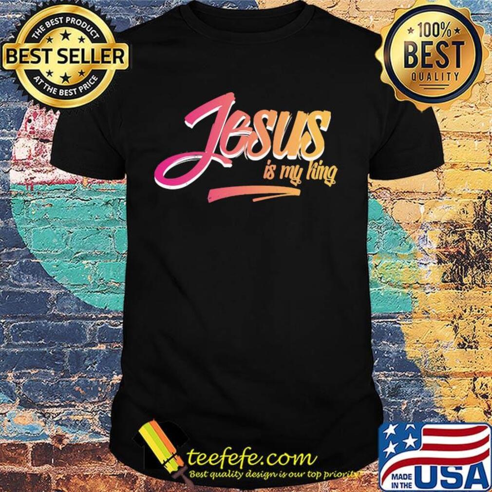 Jesus Is My King Shirt