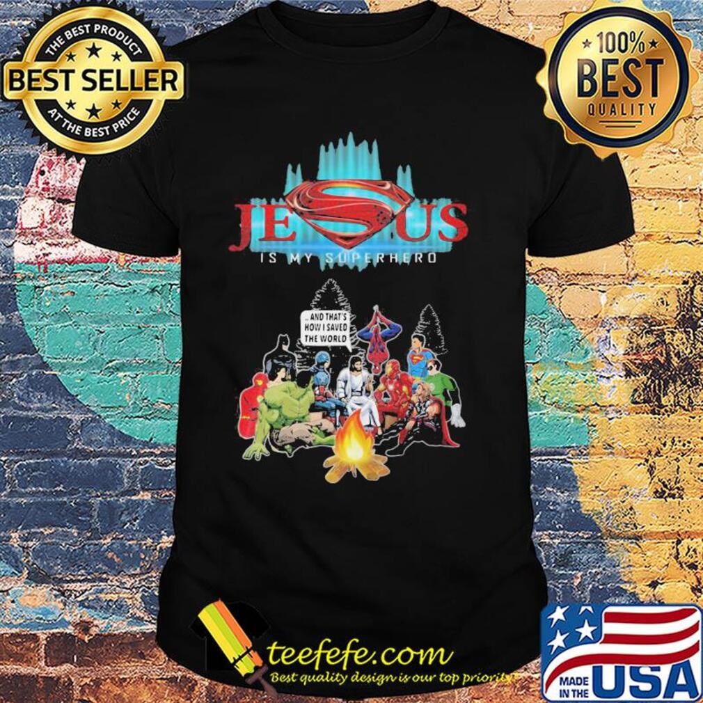 Jesus is my superhero and that's how I saved the world shirt