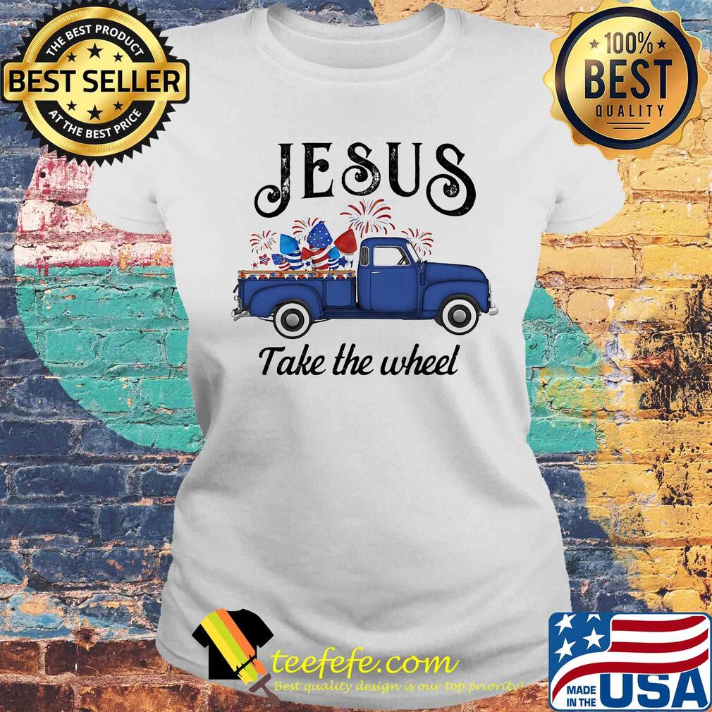 Jesus take the wheel car American flag veteran Independence Day s Laides tee Jesus take the wheel car American flag veteran Independence Day s Laides tee