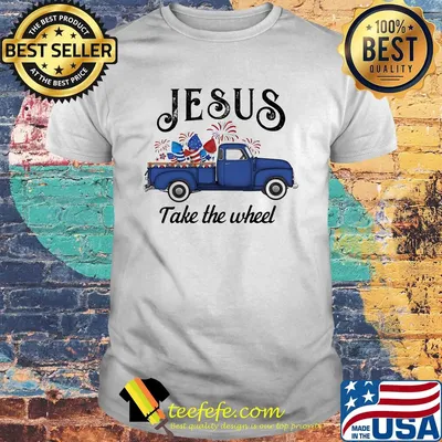 Jesus take the wheel car American flag veteran Independence Day shirt