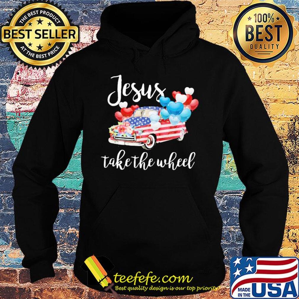 Jesus take the wheel car balloon american flag independence day flowers s Hoodie Jesus take the wheel car balloon american flag independence day flowers s Hoodie