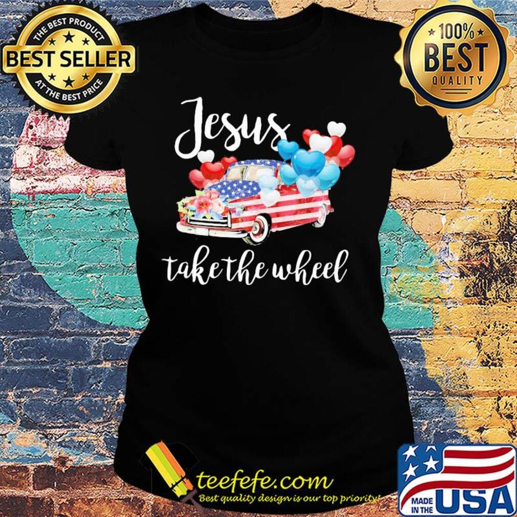 Jesus take the wheel car balloon american flag independence day flowers s Ladies tee Jesus take the wheel car balloon american flag independence day flowers s Ladies tee