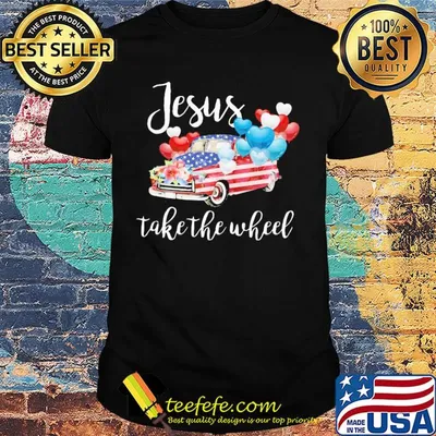 Jesus take the wheel car balloon american flag independence day flowers shirt